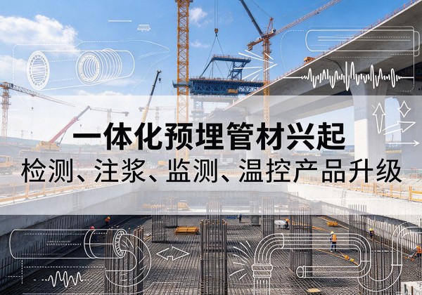 三穗一体化管材产品兴起，声测注浆一体管、多功能预埋管应用增多