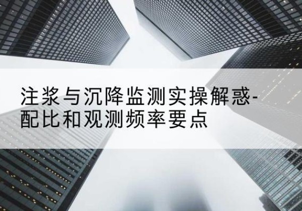 三穗水泥浆配比不当会不会造成注浆管堵管？-注浆与沉降监测实操解惑-配比和观测频率要点